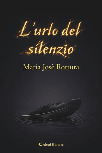 L'urlo del silenzio - Maria Josè Rottura - Libro Aletti editore 2026, I diamanti | Libraccio.it