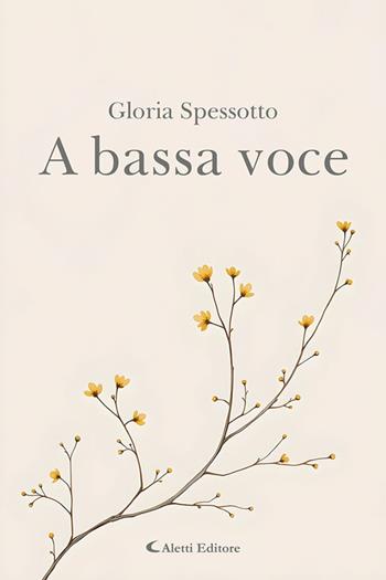 A bassa voce - Gloria Spessotto - Libro Aletti editore 2026, I diamanti | Libraccio.it