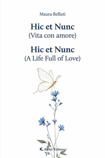 Hic et Nunc (vita con amore)-Hic et Nunc (a life full of love). Ediz. bilingue - Maura Belluti - Libro Aletti editore 2026, Altre frontiere | Libraccio.it