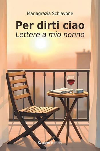 Per dirti ciao. Lettere a mio nonno - Mariagrazia Schiavone - Libro Aletti editore 2026, I diamanti | Libraccio.it