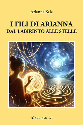 I fili di Arianna dal labirinto alle stelle - Arianna Saiz - Libro Aletti editore 2026, I diamanti | Libraccio.it