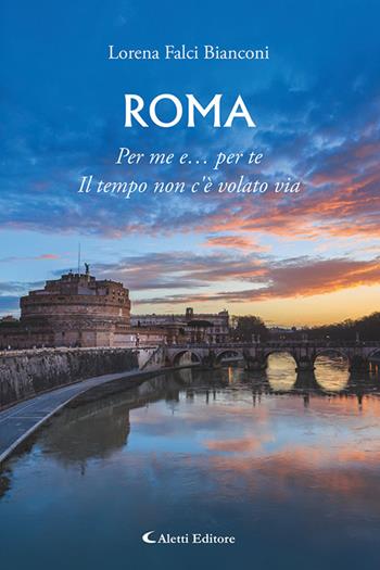 Roma. Per me e... per te. Il tempo non c’è volato via - Lorena Falci Bianconi - Libro Aletti editore 2026, I diamanti | Libraccio.it
