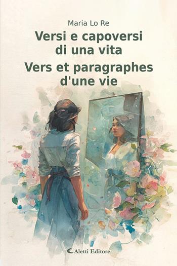 Versi e capoversi di una vita-Vers et paragraphes d’une vie. Ediz. bilingue - Maria Lo Re - Libro Aletti editore 2026 | Libraccio.it