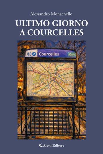 Ultimo giorno a Courcelles - Alessandro Monachello - Libro Aletti editore 2026, I diamanti | Libraccio.it