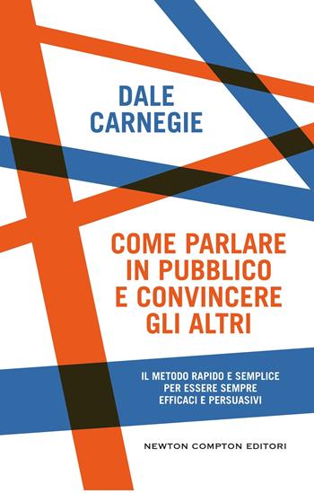 Come parlare in pubblico e convincere gli altri - Dale Carnegie - Libro Newton Compton Editori 2026, Grandi manuali Newton | Libraccio.it