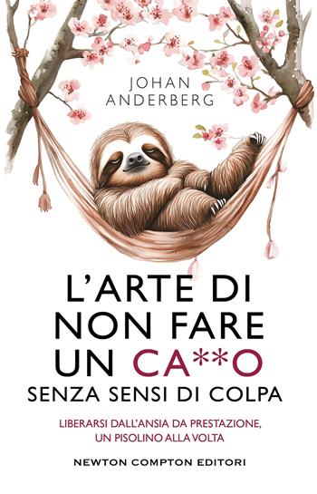 L'arte di non fare un ca**o senza sensi di colpa - Johan Anderberg - Libro Newton Compton Editori 2026, Grandi manuali Newton | Libraccio.it