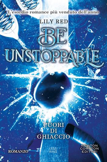 Be unstoppable. Cuori di ghiaccio - Lily Red - Libro Newton Compton Editori 2026, King | Libraccio.it