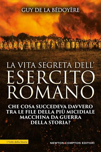 La vita segreta dell'esercito romano - Guy de La Bédoyère - Libro Newton Compton Editori 2026, I volti della storia | Libraccio.it