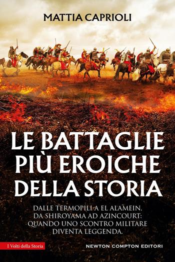 Le battaglie più eroiche della storia - Mattia Caprioli - Libro Newton Compton Editori 2026, I volti della storia | Libraccio.it
