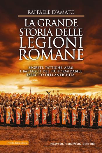 La grande storia delle legioni romane - Raffaele D'Amato - Libro Newton Compton Editori 2026, I volti della storia | Libraccio.it