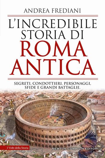 L''incredibile storia di Roma antica - Andrea Frediani - Libro Newton Compton Editori 2026, I volti della storia | Libraccio.it