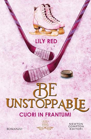 Be unstoppable. Cuori in frantumi - Lily Red - Libro Newton Compton Editori 2026, King platinum | Libraccio.it