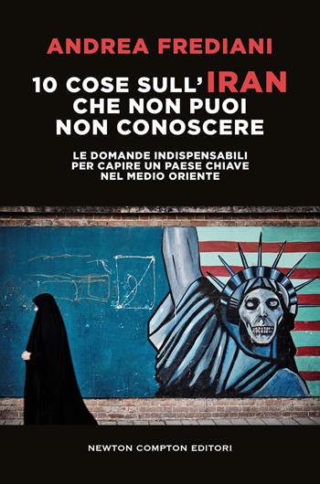 10 cose sull'Iran che non puoi non conoscere. Le domande indispensabili per capire un paese chiave nel Medio Oriente - Andrea Frediani - Libro Newton Compton Editori 2026, Controcorrente | Libraccio.it