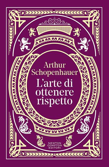 L'arte di ottenere rispetto. Ediz. integrale - Arthur Schopenhauer - Libro Newton Compton Editori 2026, Newton vintage | Libraccio.it