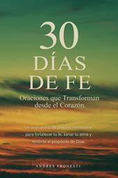 30 días de fe. Oraciones que transforman desde el corazón. Nuova ediz.