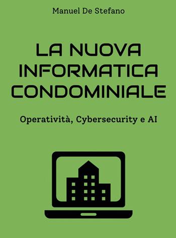 La nuova informatica condominiale. Operatività, Cybersecurity e AI - Manuel De Stefano - Libro Autopubblicato 2025 | Libraccio.it