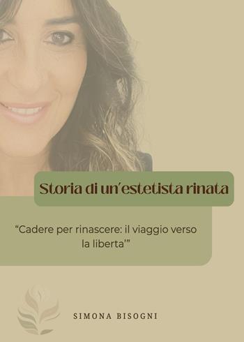 Storia di un'estetista rinata - Simona Bisogni - Libro Autopubblicato 2025 | Libraccio.it