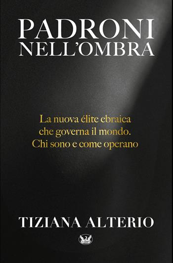 Padroni nell'ombra. La nuova élite ebraica che governa il mondo. Chi sono e come operano - Tiziana Alterio - Libro Autopubblicato 2025 | Libraccio.it