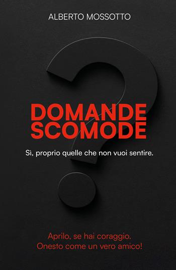 Domante scomode. Sì, proprio quelle che non vuoi sentire! - Alberto Mossotto - Libro Autopubblicato 2025 | Libraccio.it