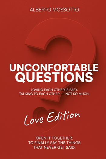 Unconfortable Questions. Love edition. Loving each other is easy. Talking to each other not so much - Alberto Mossotto - Libro Autopubblicato 2025 | Libraccio.it