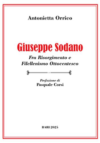 Giuseppe Sodano. Fra Risorgimento e filellenismo ottocentesco - Antonietta Orrico - Libro Autopubblicato 2025 | Libraccio.it