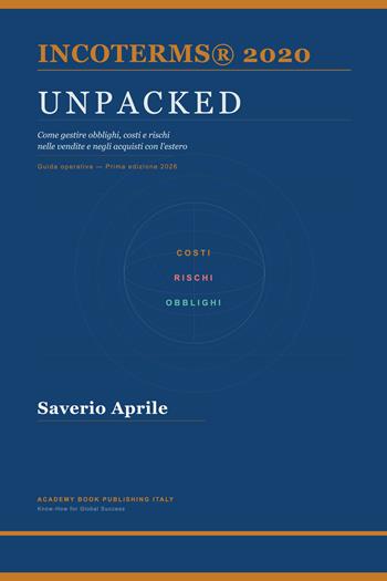 Incoterms® Unpacked. Come gestire obblighi, costi e rischi nelle vendite e negli acquisti con l’estero - Saverio Aprile - Libro Autopubblicato 2026 | Libraccio.it