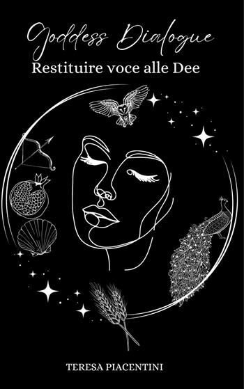 Goddess Dialogue. Restituire voce alle dee - Teresa Piacentini - Libro Autopubblicato 2025 | Libraccio.it