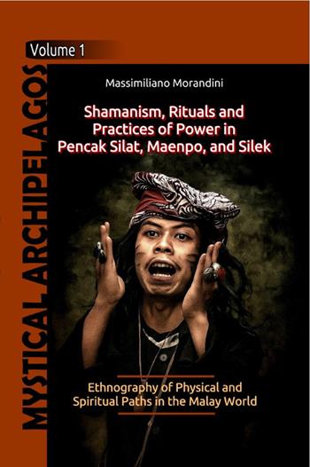 Shamanism, Rituals and Practices of Power in Pencak Silat, Maenpo, and Silek. Ethnography of Physical and Spiritual Paths in the Malay World - Massimiliano Morandini - Libro Autopubblicato 2026 | Libraccio.it