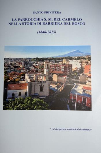 La parrocchia s.m. Del Carmelo nella storia di Barriera del Bosco (1840-2025) - Santo Privitera - Libro Autopubblicato 2025 | Libraccio.it