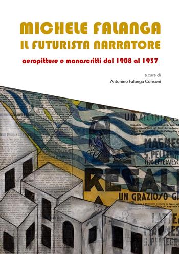 Michele Falanga. Il futurista narratore. Aeropitture e manoscritti dal 1908 al 1937  - Libro Autopubblicato 2025 | Libraccio.it