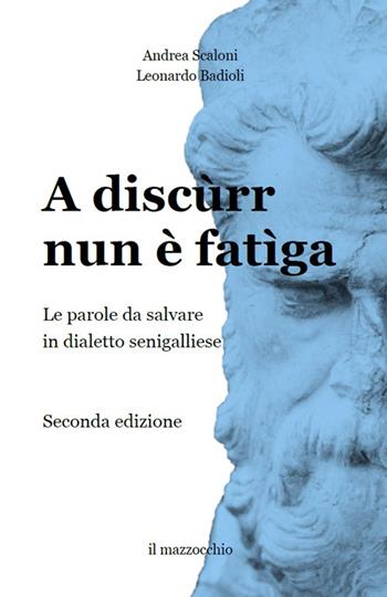 A discùrr nun è fatìga. Le parole da salvare in dialetto senigalliese - Andrea Scaloni, Leonardo Badioli - Libro Autopubblicato 2025 | Libraccio.it