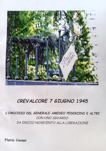 Crevalcore 7 giugno 1945: l'omicidio del generale Amedeo Pederzini e altri. Con uno sguardo da inizio Novecento alla Liberazione - Florio Cavani - Libro Autopubblicato 2026 | Libraccio.it