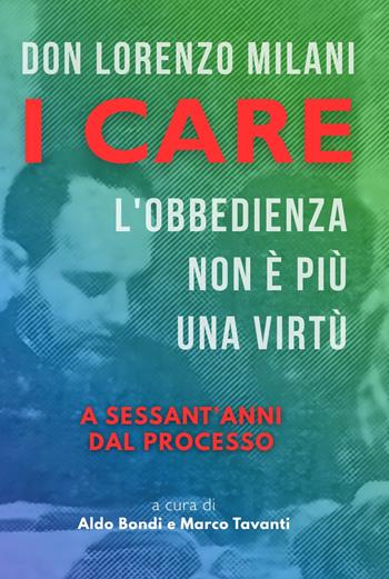 I care: l'obbedienza non è più una virtù. A sessant'anni dal processo - Aldo Bondi, Marco Tavanti, Beniamino Deidda - Libro Fondazione Don Lorenzo Milani 2025 | Libraccio.it