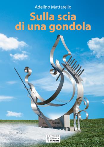 Sulla scia di una gondola - Adelino Mattarello - Libro Tipolitografia Il Punto di Capra Luciano 2026 | Libraccio.it