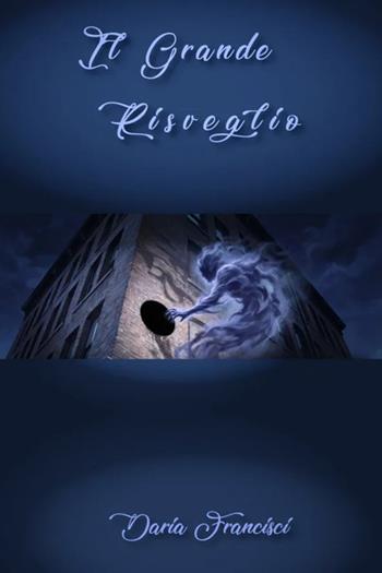 Il grande risveglio - Daria Francisci - Libro Autopubblicato 2026 | Libraccio.it