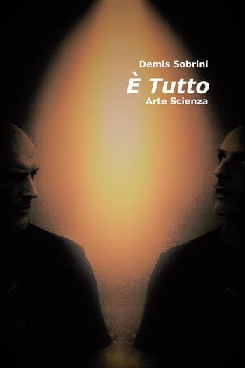 È tutto. Arte scienza - Demis Sobrini - Libro Autopubblicato 2026 | Libraccio.it
