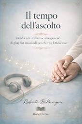 Il tempo dell’ascolto. Guida all’utilizzo consapevole di playlist musicali per chi vive l’Alzheimer
