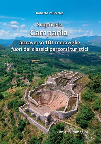 Scoprire la Campania attraverso 101 meraviglie fuori dai classici percorsi turistici - Roberto Pellecchia - Libro Autopubblicato 2026 | Libraccio.it