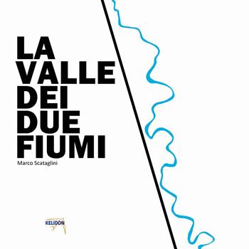 La valle dei due fiumi - Marco Scataglini - Libro Autopubblicato 2026 | Libraccio.it