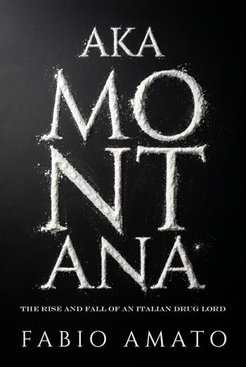 Aka Montana. The rise and fall of an italian drug lord - Fabio Amato - Libro Autopubblicato 2026 | Libraccio.it