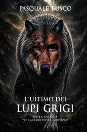L'ultimo dei lupi grigi. Dalla trilogia «Le lacrime della giustizia»