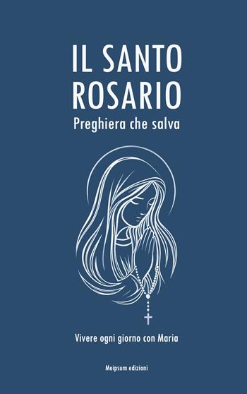 Il Santo Rosario, preghiera che salva. Vivere ogni giorno con Maria - Luigi Molfetta - Libro Autopubblicato 2026 | Libraccio.it