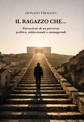 Il ragazzo che... Narrazione di un percorso politico, istituzionale e manageriale