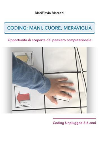 Coding: mani, cuore, meraviglia. Opportunità di scoperta del pensiero computazionale - Marconi MariFlavia - Libro Autopubblicato 2026 | Libraccio.it
