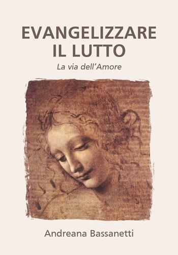 Evangelizzare il lutto. La via dell'amore - Andreana Bassanetti - Libro Autopubblicato 2026 | Libraccio.it
