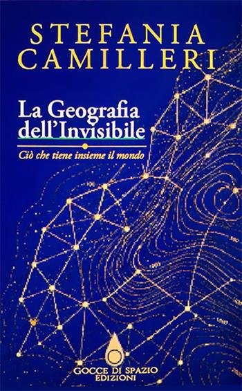 La geografia dell'invisibile. Ciò che tiene insieme il mondo. Ediz. italiana, inglese e spagnola - Stefania Camilleri - Libro Autopubblicato 2026 | Libraccio.it