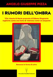 I rumori dell'ombra. Vita vissuta & morte presunta di Edema Stagnante, tagliente come una lama & velenosa come un serpente. Romanzo in forma di satira