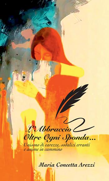 L'abbraccio oltre ogni sponda... Unisono di carezze, sodalizi erranti e anime in cammino - Maria Concetta Arezzi - Libro Autopubblicato 2026, Rimembranze d'inchiostro | Libraccio.it