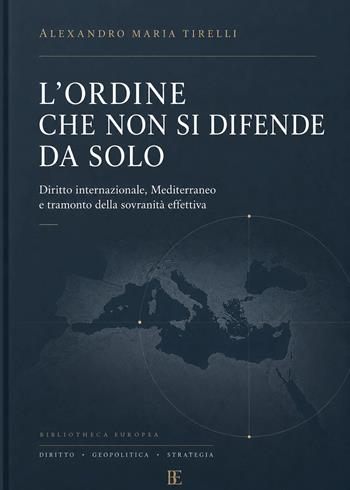 L'ordine che non si difende da solo. Diritto internazionale, Mediterraneo e tramonto della sovranità effettiva - Alexandro Maria Tirelli - Libro Autopubblicato 2026 | Libraccio.it