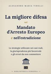 La migliore difesa nel mandato d'arresto europeo e nell'estradizione. Le strategie utilizzate nei casi reali, la giurisprudenza più favorevole e gli errori da non commettere